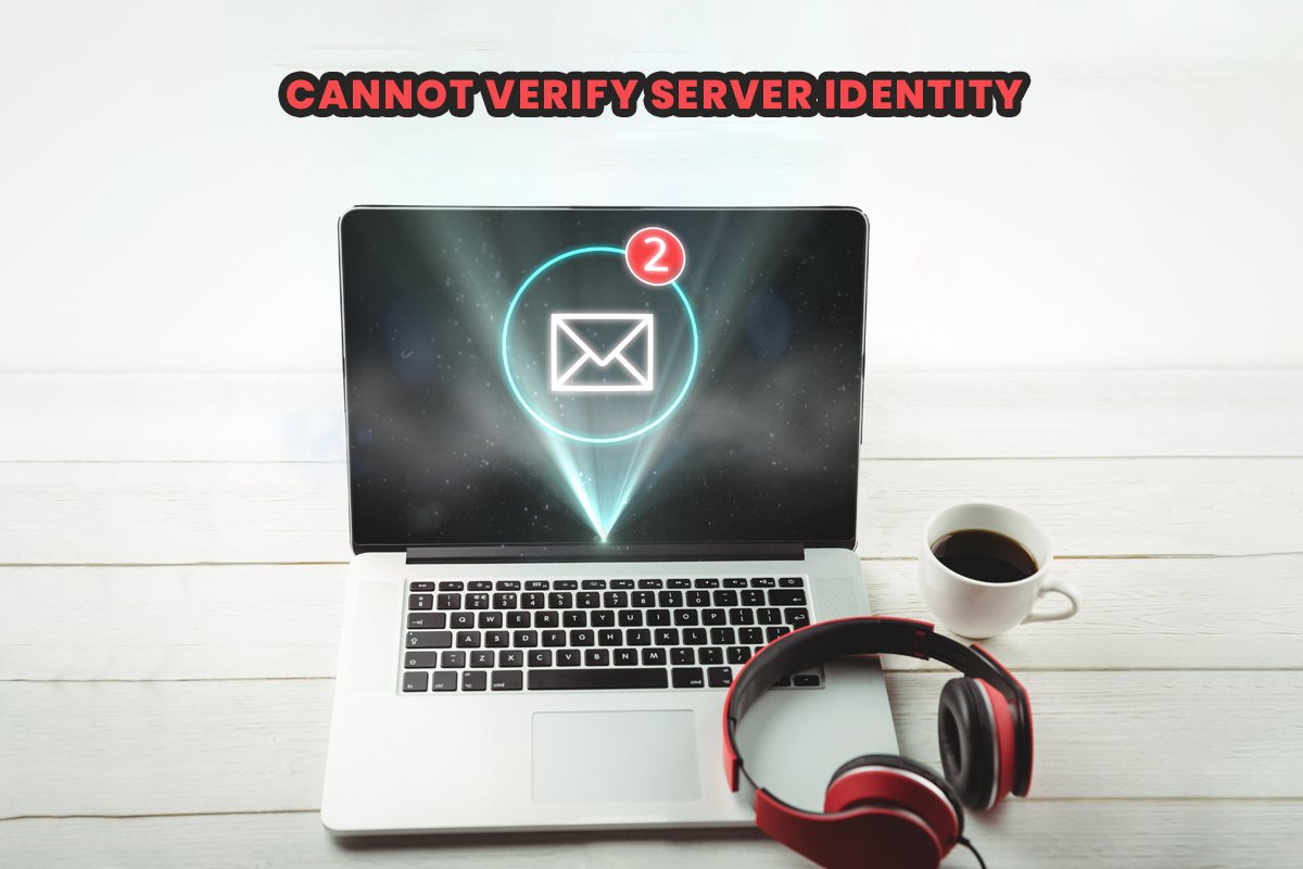 Cannot Verify Server Identity: What Does It Mean and How to Fix It?