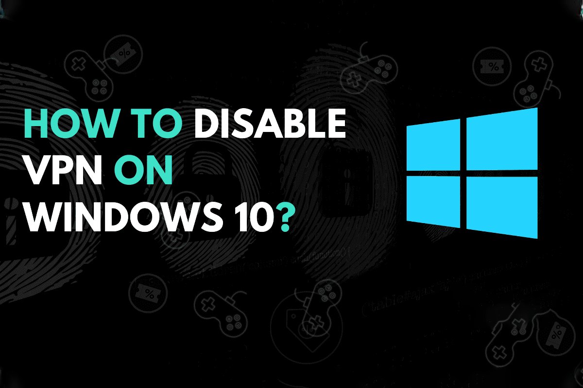 How to Disable VPN on Windows 10?